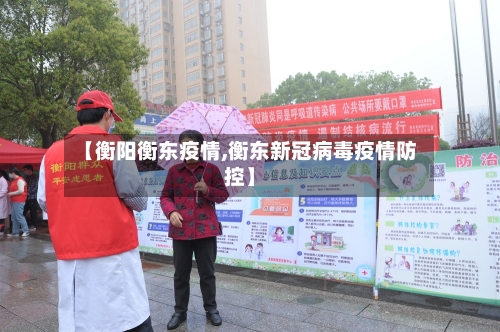 【衡阳衡东疫情,衡东新冠病毒疫情防控】