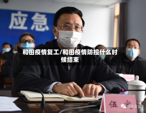 和田疫情复工/和田疫情防控什么时候结束