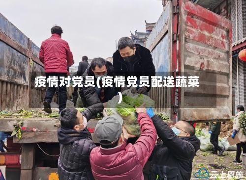 疫情对党员(疫情党员配送蔬菜)