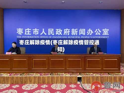 枣庄解除疫情(枣庄解除疫情管控通知)