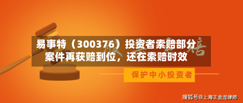 易事特（300376）投资者索赔部分案件再获赔到位，还在索赔时效