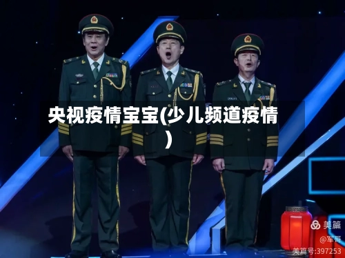 央视疫情宝宝(少儿频道疫情)
