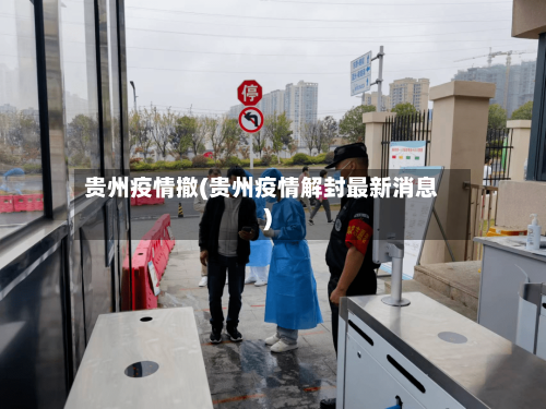 贵州疫情撤(贵州疫情解封最新消息)
