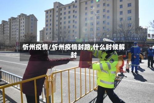 忻州疫情/忻州疫情封路,什么时候解封