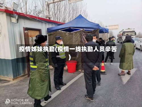 疫情姊妹执勤(疫情一线执勤人员辛苦)