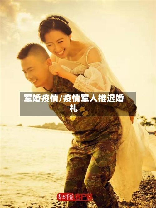 军婚疫情/疫情军人推迟婚礼