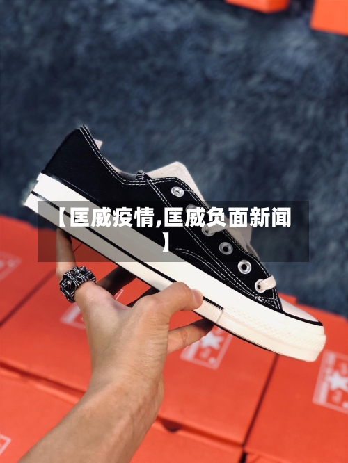 【匡威疫情,匡威负面新闻】