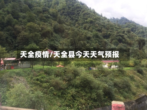 天全疫情/天全县今天天气预报