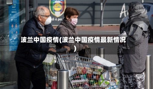 波兰中国疫情(波兰中国疫情最新情况)