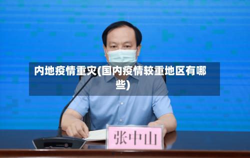 内地疫情重灾(国内疫情较重地区有哪些)