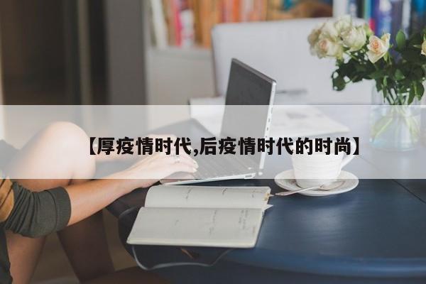 【厚疫情时代,后疫情时代的时尚】