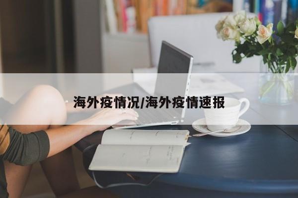 海外疫情况/海外疫情速报