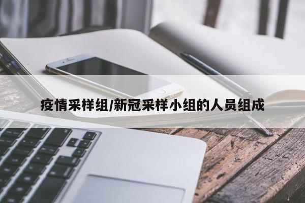 疫情采样组/新冠采样小组的人员组成