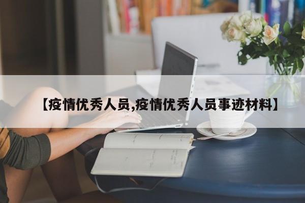 【疫情优秀人员,疫情优秀人员事迹材料】