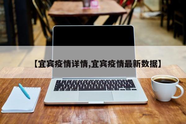 【宜宾疫情详情,宜宾疫情最新数据】