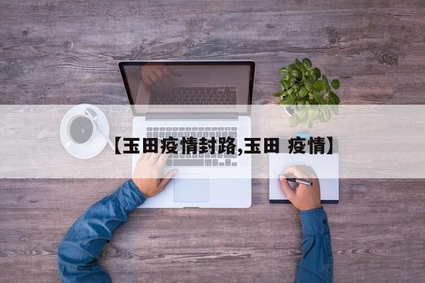 【玉田疫情封路,玉田 疫情】