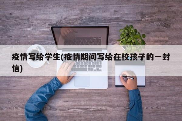 疫情写给学生(疫情期间写给在校孩子的一封信)