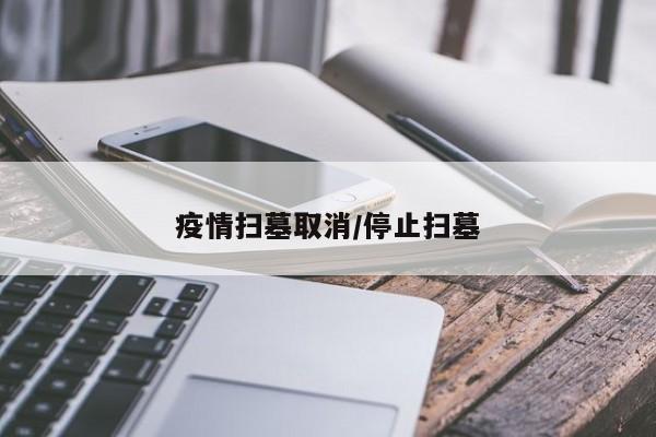 疫情扫墓取消/停止扫墓