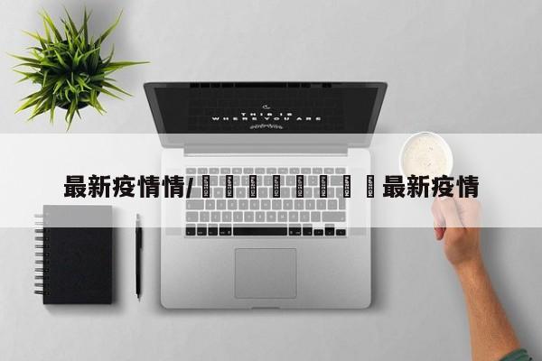 最新疫情情/🇺🇸最新疫情