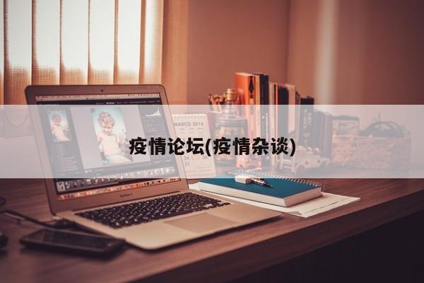 疫情论坛(疫情杂谈)