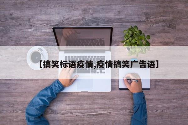 【搞笑标语疫情,疫情搞笑广告语】