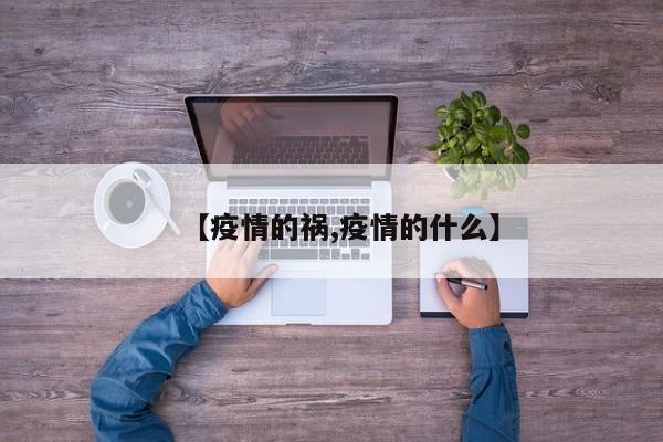 【疫情的祸,疫情的什么】