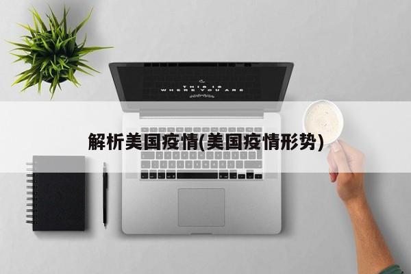 解析美国疫情(美国疫情形势)